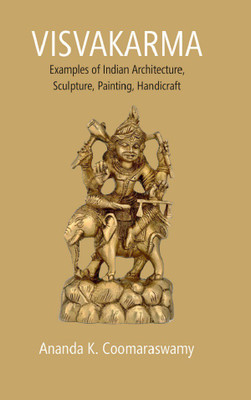 Visvakarma: Examples of Indian Architecture, Sculpture, Painting, Handicraft(Hardcover, Ananda K. Coomaraswamy)
