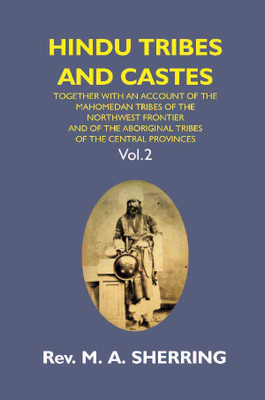 HINDU TRIBES AND CASTES: TOGETHER WITH AN ACCOUNT OF THE MAHOMEDAN TRIBES OF THE NORTH WEST FRONTIER AND OF THE ABORIGINAL TRIBES OF THE CENTRAL PROVINCES {2nd Vol.}(English, Paperback, Rev . M. A. Sherring) HINDU TRIBES AND CASTES: TOGETHER WITH AN ACCOUNT OF THE MAHOMEDAN TRIBES OF THE NORTH WEST FRONTIER AND OF THE ABORIGINAL TRIBES OF THE CENTRAL PROVINCES {2nd Vol.}(English, Paperback, Rev . M. A. Sherring)