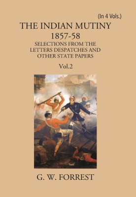 The Indian Mutiny 1857-58: Selections From The Letters Despatches And Other State Papers Preserved In The Military Department Of The Government Of India 1857-58 (2nd) Volume Vol. 2nd(Paperback, G. W. Forrest)