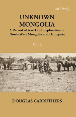Unknown Mongolia: A Record Of Travel And Exploration In North-West Mongolia And Dzungaria (2nd) Volume Vol. 2nd(Paperback, Douglas Carruthers)