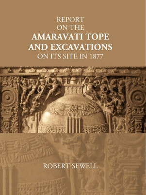 Report On The Amaravati Tope And Excavations On Its Site In 1877(Paperback, Robert Sewell)