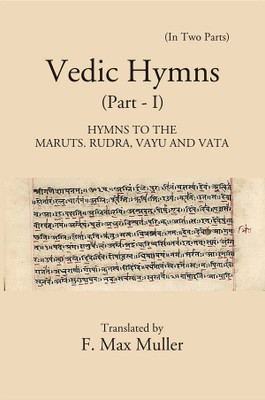 Vedic Hymns (Part – I) IN TWO PARTS: Hymns to the maruts. Rudra, Vayu. And Vata Volume Part I(Paperback, Translated by F. Max Muller)