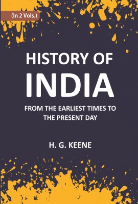 History Of India: From The Earliest Times To The Present Day For The Use Of Students And Colleges(Paperback, H. G. Keene)