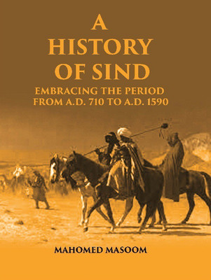 A History of Sind: Embracing the Period From A.D. 710 To A.D. 1590(Paperback, Mahomed Masoom, George Grenville Malet)