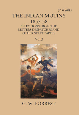The Indian Mutiny 1857-58: Selections From The Letters Despatches And Other State Papers Preserved In The Military Department Of The Government Of India 1857-58(Paperback, G. W. Forrest)