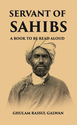 SERVANT OF SAHIBS: A BOOK TO BE READ ALOUD(Paperback, GHULAM RASSUL GALWAN)