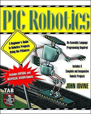 PIC Robotics: A Beginner's Guide to Robotics Projects Using the PIC Micro(English, Paperback, Iovine John)