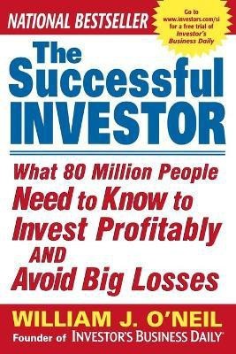 The Successful Investor  - What 80 Million People Need to Know to Invest Profitably and Avoid Big Losses 1st Edition(English, Paperback, O'Neil William)