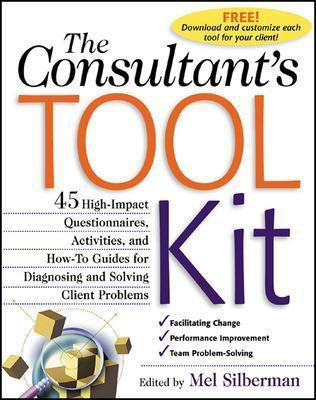 The Consultant's Toolkit: 45 High-Impact Questionnaires, Activities, and How-To Guides for Diagnosing and Solving Client Problems  - 45 High-Impact Questionnaires, Activities, and How-To Guides for Diagnosing and Solving Client Problems(English, Paperback, Silberman Mel)