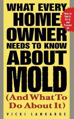 What Every Home Owner Needs to Know about Mold and What to Do about It(English, Electronic book text, Lankarge Vicki)