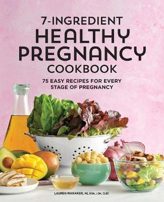 7-Ingredient Healthy Pregnancy Cookbook(English, Paperback, CLEC Lauren Manaker MS, RDN, LDN,)