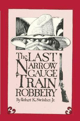 The Last Narrow Gauge Train Robbery(English, Paperback, Swisher Robert K Jr)