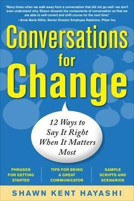 Conversations for Change: 12 Ways to Say it Right When It Matters Most(English, Paperback, Hayashi Shawn Kent)