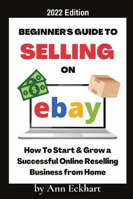 Beginner's Guide To Selling On Ebay 2022 Edition(English, Paperback, Eckhart Ann)