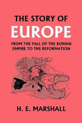 The Story of Europe from the Fall of the Roman Empire to the Reformation(English, Paperback, Marshall H. , E.)