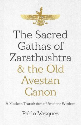 Sacred Gathas of Zarathushtra & the Old Avestan Canon, The(English, Paperback, Vazquez Pablo)