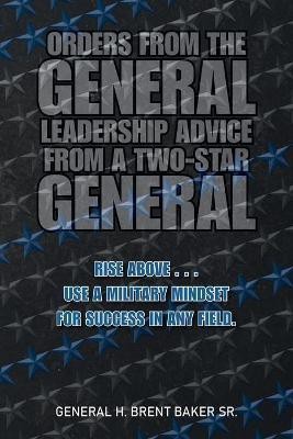 Orders from the General...Leadership Advice from a Two-Star General(English, Paperback, Baker (Retired) General H Brent Sr)