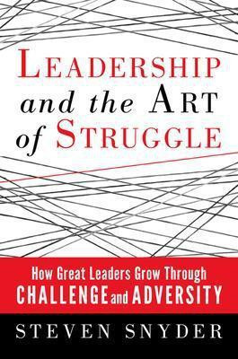 Leadership and the Art of Struggle: How Great Leaders Grow Through Challenge and Adversity(English, Paperback, Snyder Steven)