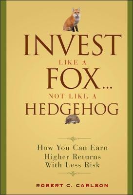 Invest Like a Fox... Not Like a Hedgehog(English, Hardcover, Carlson Robert C.)