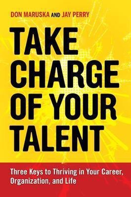 Take Charge of Your Talent: Three Keys to Thriving in Your Career, Organization, and Life(English, Paperback, Maruska Don)