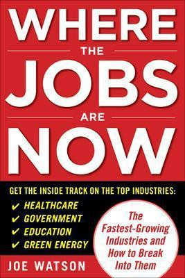 Where the Jobs Are Now: The Fastest-Growing Industries and How to Break Into Them(English, Electronic book text, Watson Joe)