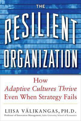The Resilient Organization: How Adaptive Cultures Thrive Even When Strategy Fails(English, Electronic book text, Valikangas Liisa)