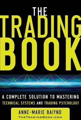 The Trading Book: A Complete Solution to Mastering Technical Systems and Trading Psychology(English, Hardcover, Baiynd Anne-Marie)