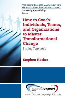 How to Coach Individuals, Teams, and Organizations to Master Transformational Change: Surfing Tsunamis(English, Paperback, Hacker Stephen K.)