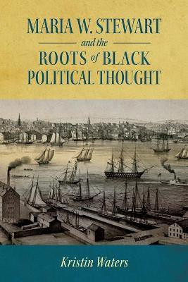 Maria W. Stewart and the Roots of Black Political Thought(English, Paperback, Waters Kristin)