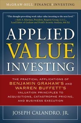 Applied Value Investing: The Practical Application of Benjamin Graham and Warren Buffett's Valuation Principles to Acquisitions, Catastrophe Pricing and Business Execution(English, Electronic book text, Calandro Jr. Joseph)