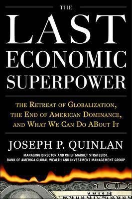 The Last Economic Superpower: The Retreat of Globalization, the End of American Dominance, and What We Can Do About It(English, Hardcover, Quinlan Joseph)