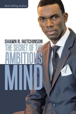 The Secret of the Ambitious Mind(English, Paperback, Hutchinson Shawn R)