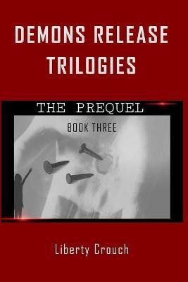 Demons Release Trilogies The Prequel Book Three(English, Paperback, Crouch Liberty)