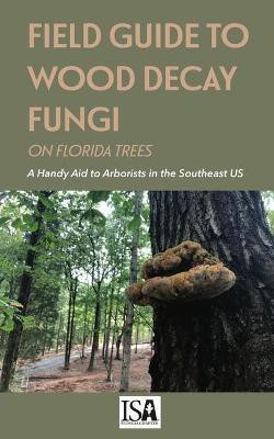 Field Guide to Wood Decay Fungi on Florida Trees(English, Paperback, Smith Jason PH D)