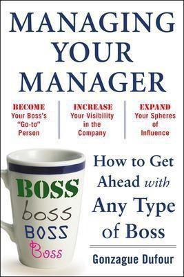 Managing Your Manager: How to Get Ahead with Any Type of Boss(English, Paperback, Dufour Gonzague)