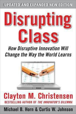 Disrupting Class, Expanded Edition: How Disruptive Innovation Will Change the Way the World Learns  - How Disruptive Innovation Will Change the(English, Hardcover, Christensen Clayton)