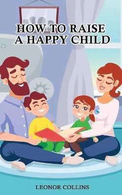 How to Raise a Happy Child(English, Paperback, Collins Leonor)