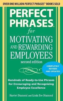 Perfect Phrases for Motivating and Rewarding Employees, Second Edition  - Hundreds of Ready-to-Use Phrases for Encouraging and Recognizing Employee Excellence(English, Paperback, Diamond Harriet)