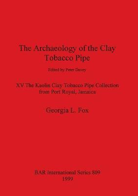 The The Archaeology of the Clay Tobacco Pipe edited by Peter Davey. XV The Kaolin Clay Tobacco Pipe Collection from Port Royal Jamaica(English, Paperback, Fox Georgia)