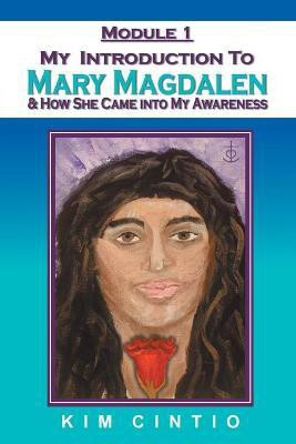 Module 1 My Introduction to Mary Magdalen & How She Came into My Awareness(English, Paperback, Cintio Kim)