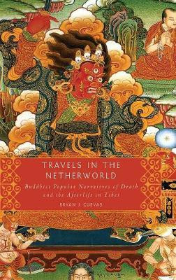 Travels in the Netherworld  - Buddist Popular Narratives of Death and the Afterlife in Tibet(English, Hardcover, Cuevas Bryan J)