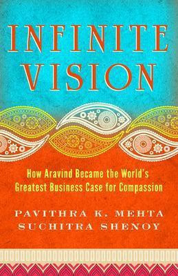 Infinite Vision: How Aravind Became the Worlds Greatest Business Case for Compassion(English, Paperback, Mehta Pavithra)