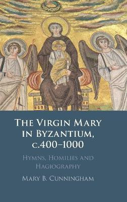 The Virgin Mary in Byzantium, c.400-1000(English, Hardcover, Cunningham Mary B.)