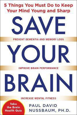 Save Your Brain: The 5 Things You Must Do to Keep Your Mind Young and Sharp(English, Electronic book text, Nussbaum Paul David)