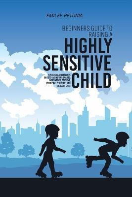 Beginners Guide To Raising A Highly Sensitive Child(English, Paperback, unknown)