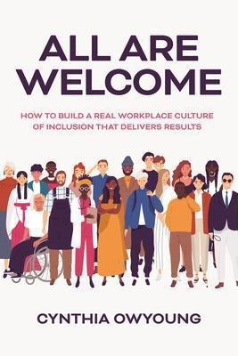 All Are Welcome: How to Build a Real Workplace Culture of Inclusion that Delivers Results(English, Hardcover, Owyoung Cynthia)