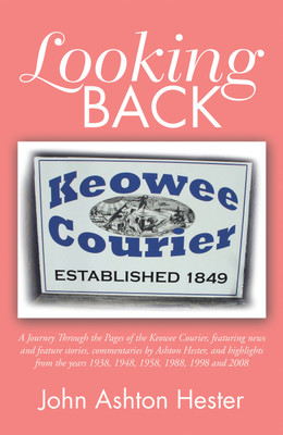 Looking Back A Journey Through the Pages of the Keowee Courier, featuring news and feature stories, commentaries by Ashton Hester, and highlights from the years 1938, 1948, 1958, 1988, 1998 and 2008(Paperback, John Ashton Hester)