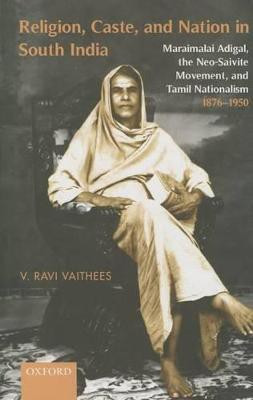 Religion, Caste, and Nation in South India  - Maraimalai Adigal, the Neo-Saivite Movement and Tamil Nationalism, 1876 - 1950(English, Hardcover, Vaithees V. Ravi)