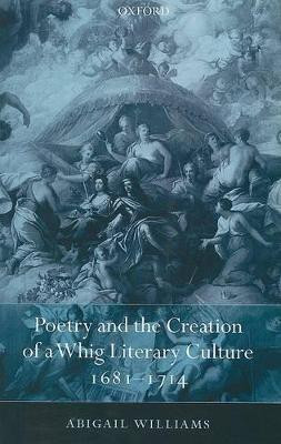 Poetry and the Creation of a Whig Literary Culture 1681-1714(English, Paperback, Williams Abigail)