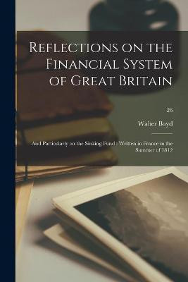 Reflections on the Financial System of Great Britain(English, Paperback, Boyd Walter 1753-1837)